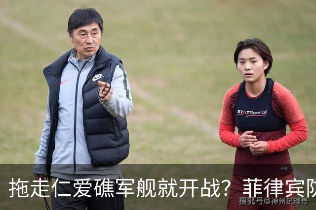 拖走仁爱礁军舰就开战？菲律宾防长把话说死，赌中国不敢真动手