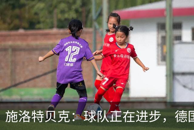 施洛特贝克：球队正在进步，德国杯是夺冠的捷径