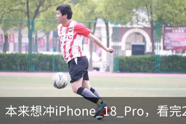 本来想冲iPhone 18 Pro，看完2027年的新机，我犹豫了
