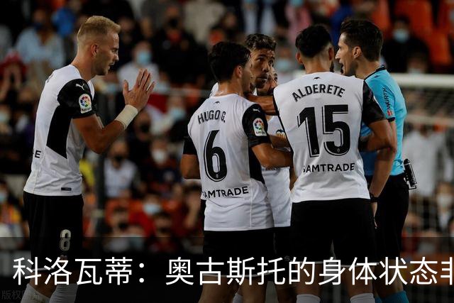 科洛瓦蒂：奥古斯托的身体状态非常好；国米现在很怕反击