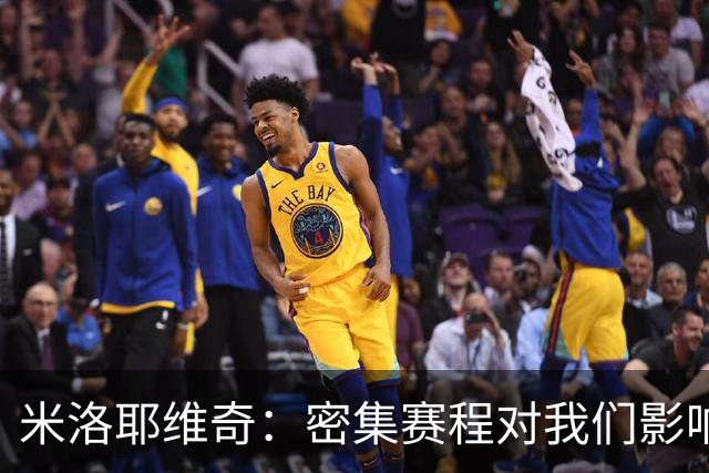 米洛耶维奇：密集赛程对我们影响不小，近期都在做恢复调整