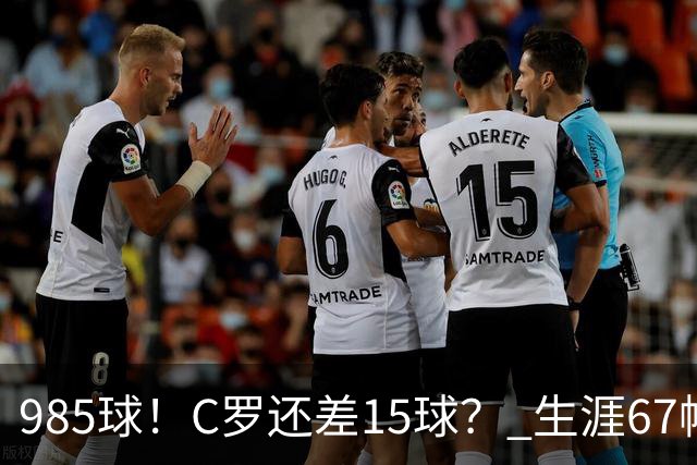 985球！C罗还差15球？ 生涯67帽+第11次完美帽子戏法